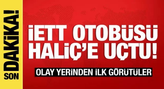 İETT otobüsü Haliç'e uçtu