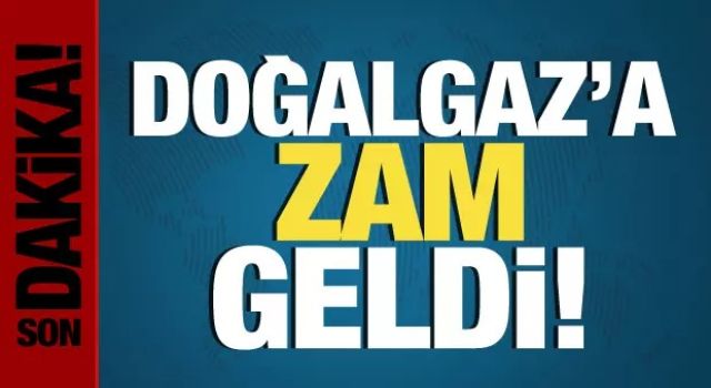 Doğal gaza zam geldi!