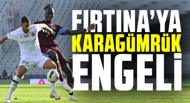 Fırtına'ya Karagümrük engeli!