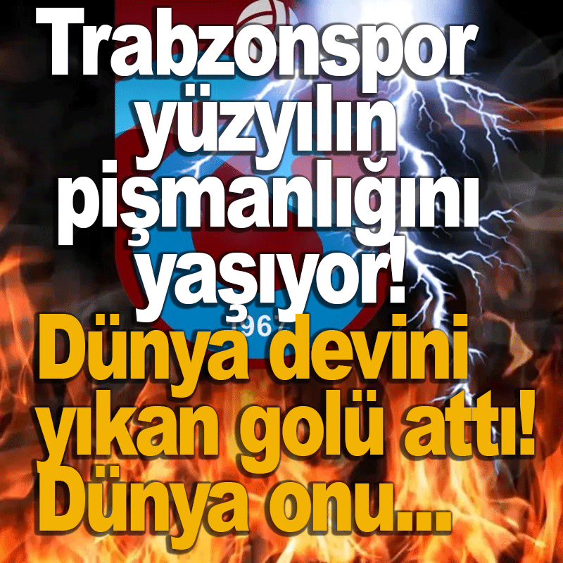 Trabzonspor yüzyılın pişmanlığını yaşıyor!