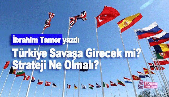 Türkiye Savaşa Girecek mi? Strateji Ne Olmalı?