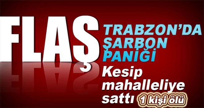 ŞOK ..! Trabzon'da şarbon şüphesi