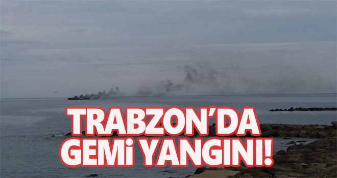 Trabzon'da Gemi Yangını!