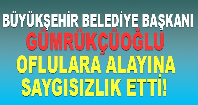 Başkan Gümrükçüoğlu, Oflulara Alayına Saygısızlık Etti!