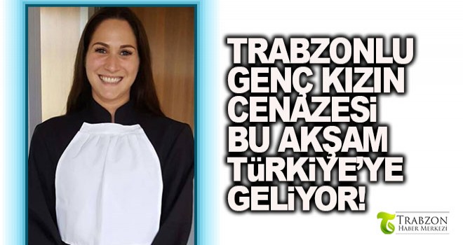 Trabzonlu genç kızın cenazesi günler sonra alındı