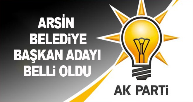 Arsin Belediye Başkanı adayı açıklandı