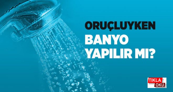 Banyo yapmak (duş almak) orucu bozar mı?