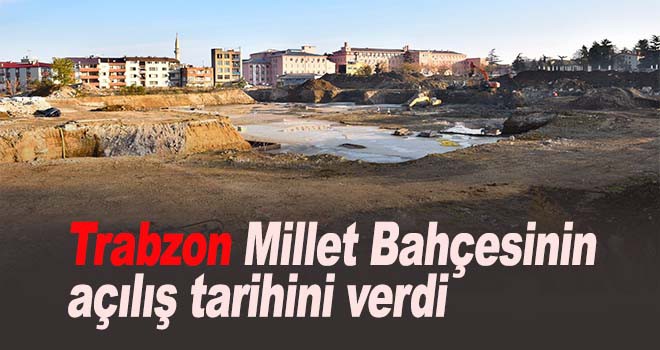 Trabzon Millet Bahçesinin açılış tarihini verdi