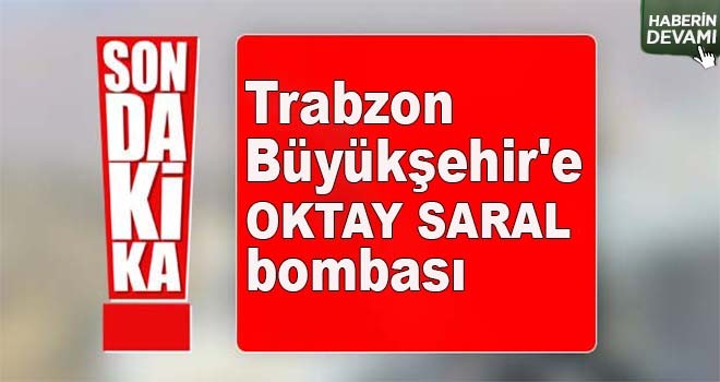 Trabzon Büyükşehir'e Saral bombası