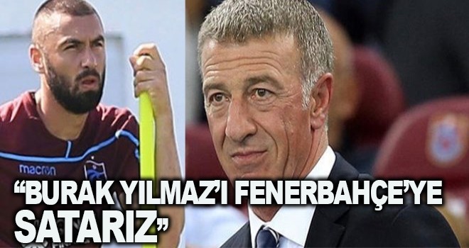 Ahmet Ağaoğlu: ''Fenerbahçe, Burak Yılmaz'ı isterse...''