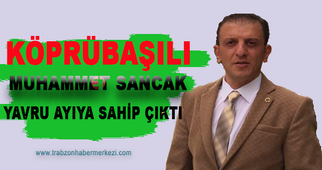 Köprübaşılı Muhammet Sancak Yavru ayıya Sahip Çıktı. VİDEO İZLE