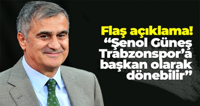 Şenol Güneş Trabzonspor'a başkan olarak dönebilir