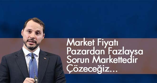 Bakan Berat Albayrak: Marketlerle konuşacağız