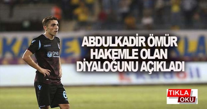 Abdülkadir Ömür hakemle olan diyaloğunu açıkladı