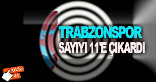 Trabzonspor sayıyı 11'e çıkardı