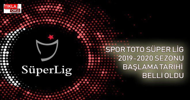 Süper Lig 2019-2020 Sezonu Başlama Tarihi Belli Oldu