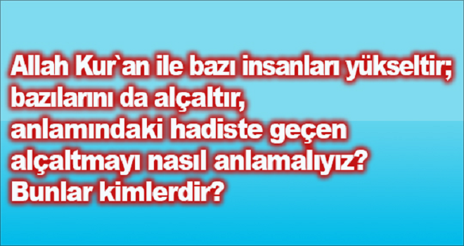 Allah Kur`an ile bazı insanları yükseltir;...