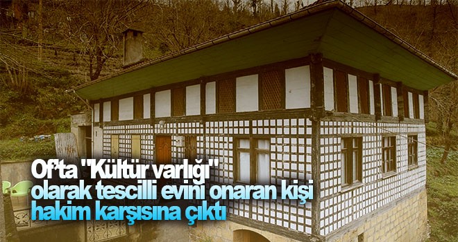 Of'ta 'Kültür varlığı' olarak tescilli evini onarınca...