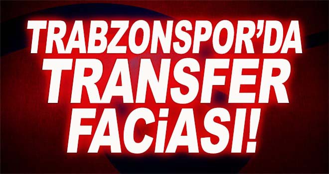 Trabzonspor'da transfer faciası!