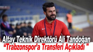 Altay Teknik Direktörü''Transferi Açıkladı ''