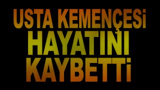 Kemençenin usta ismi hayatını kaybetti