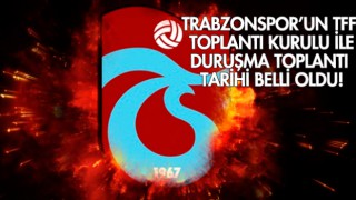 TFF ile Trabzonspor arasındaki duruşmanın tarihi belli oldu