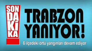 Trabzon yanıyor!