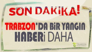 Trabzon'da bir yangın haberi daha