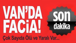 Van'da Facia Çok Sayıda Ölü ve Yaralı Var...