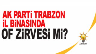 AK Parti il başkanlığında Of Zirvesi