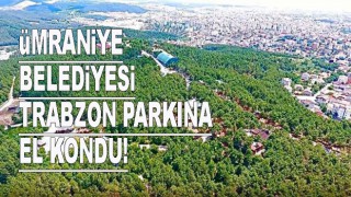 Ümraniye belediyesi Trabzon Parka'a El Koydular