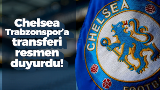 Chelsea, Trabzonspor'u transferi duyurdu