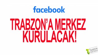 Trabzon'da Facebook bölgesel istasyonu kuruluyor