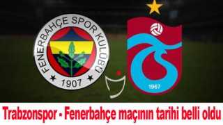 Trabzonspor - Fenerbahçe maçının tarihi belli oldu