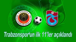 Gençlerbirliği Trabzonspor! İlk 11'ler belli oldu!