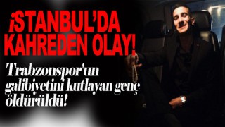 Trabzonsporlu genç, gürültü yapıyor diye öldürüldü