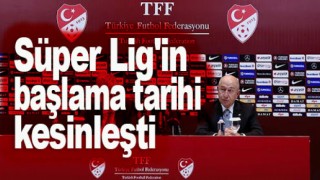 Süper Lig'in başlama tarihi kesinleşti