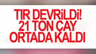 Tır devrildi! 21 ton çay ortada kaldı