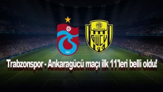 Trabzonspor - Ankaragücü maçı ilk 11'i belli oldu