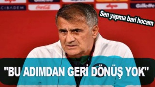 Şenol Güneş, "Bu adımdan geri dönüş yok"