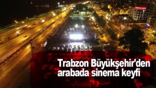 Trabzon Büyükşehir'den arabada sinema keyfi