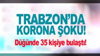 Trabzon'da koronavirüs şoku: Virüs düğünde yayıldı!