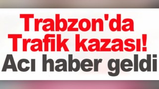 Trabzon'da Trafik kazası! Acı haber geldi