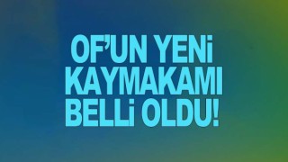 Of'un Yeni Kaymakamı Belli oldu