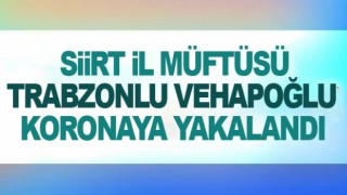 Siirt İl Müftüsü Kapıcıoğlu koronavirüse yakalandı