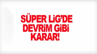 Süper Lig'de Devrim Gibi Karar!