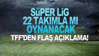 TFF'den flaş 22 takım açıklaması!