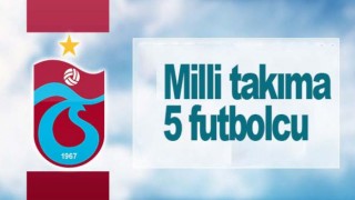 Trabzonspor'dan 5 futbolcuya milli davet!