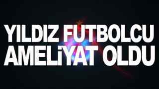 Trabzonsporlu oyuncu ameliyat oldu