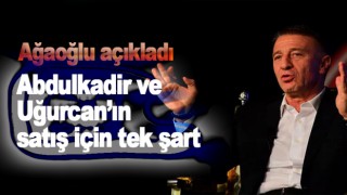 Ahmet Ağaoğlu'ndan Abdülkadir Ömür ve Uğurcan Çakır açıklaması